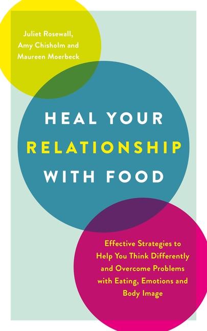 Könyv Heal Your Relationship with Food: Effective Strategies to Help You Think Differently and Overcome Problems with Eating, Emotions and Body Image 