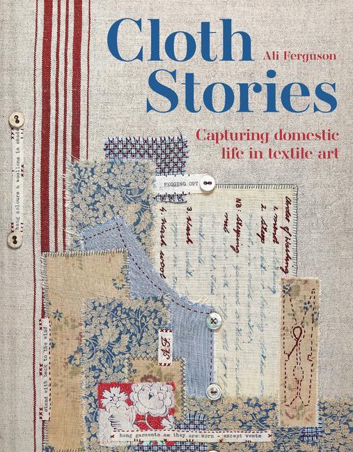Knjiga Cloth Stories: Capturing Domestic Life in Textile Art 