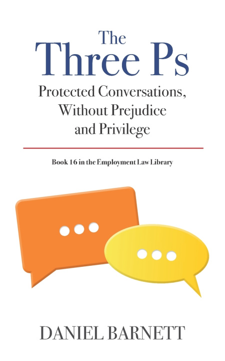 Carte The Three Ps: Protected Conversations, Without Prejudice, and Privilege Daniel Barnett