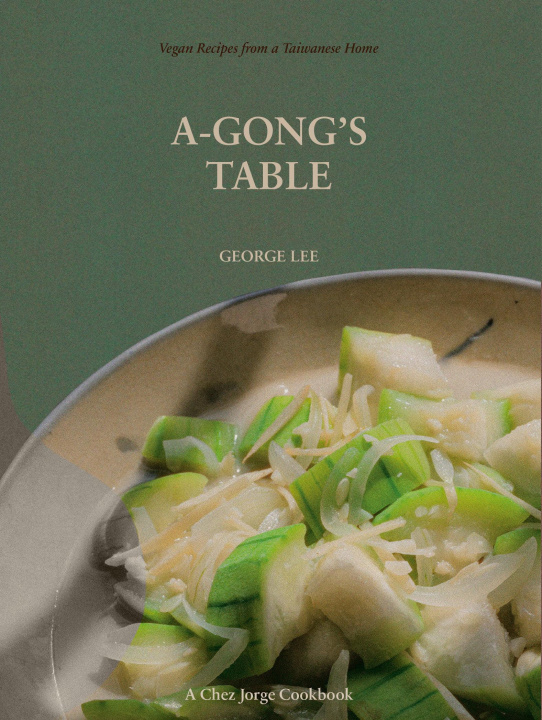 Książka A-Gong's Table: Vegan Recipes from a Taiwanese Home (a Chez Jorge Cookbook) 