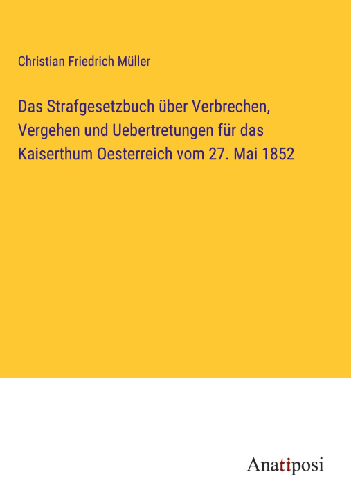 Book Das Strafgesetzbuch über Verbrechen, Vergehen und Uebertretungen für das Kaiserthum Oesterreich vom 27. Mai 1852 