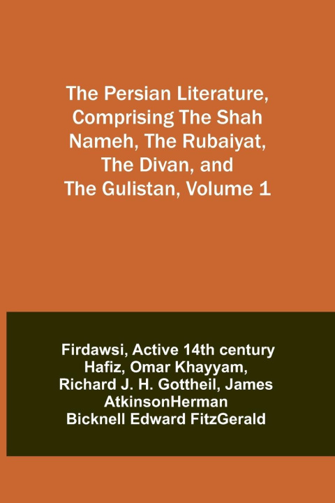 Buch The Persian Literature, Comprising The Shah Nameh, The Rubaiyat, The Divan, and The Gulistan, Volume 1 Active Th Hafiz