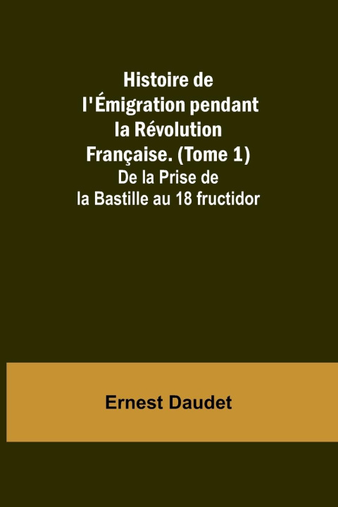 Kniha Histoire de l'Émigration pendant la Révolution Française. (Tome 1); De la Prise de la Bastille au 18 fructidor 