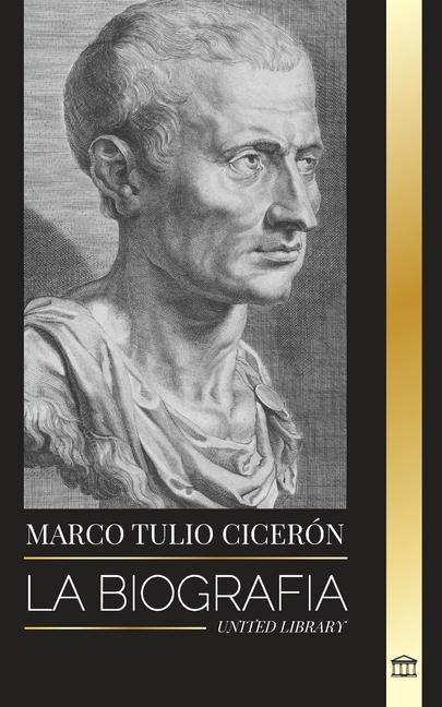 Książka Marco Tulio Cicerón: La biografía de un filósofo romano que aconsejaba sobre la verdadera amistad y el envejecimiento en la Antigüedad 