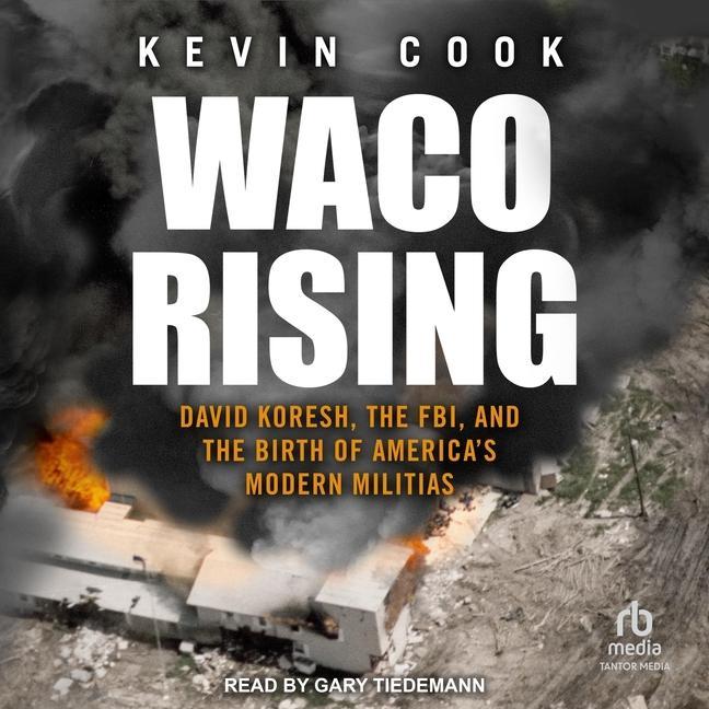 Digital Waco Rising: David Koresh, the Fbi, and the Birth of America's Modern Militias Gary Tiedemann
