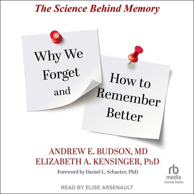 Digital Why We Forget and How to Remember Better: The Science Behind Memory Elizabeth A. Kensinger