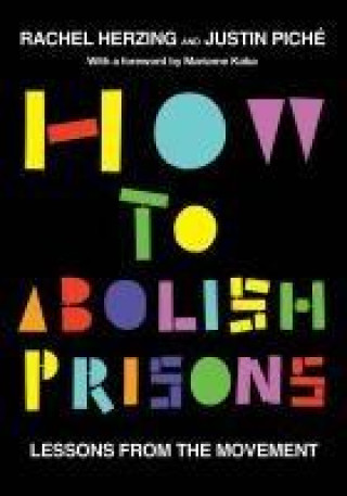 Knjiga How to Abolish Prisons: Lessons from the Movement Justin Piché