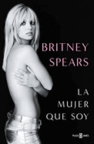 Könyv Britney Spears: La Mujer Que Soy / The Woman in Me 