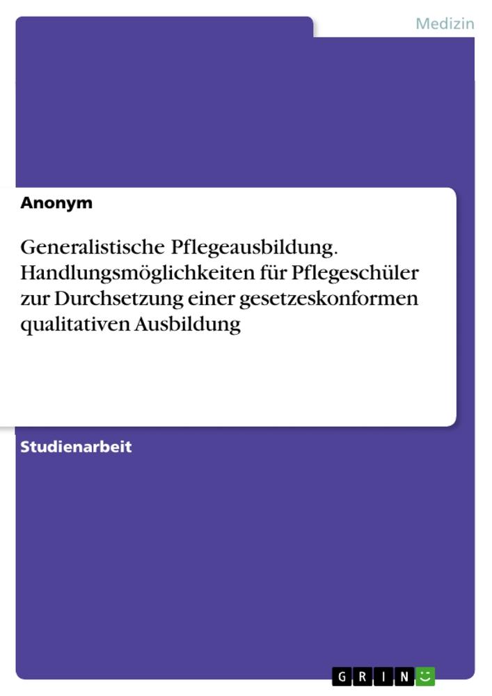 Könyv Generalistische Pflegeausbildung. Handlungsmöglichkeiten für Pflegeschüler zur Durchsetzung einer gesetzeskonformen qualitativen Ausbildung 