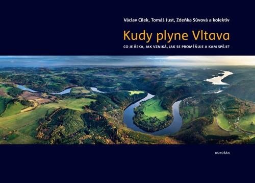 Kniha Kudy plyne Vltava. Co je řeka, jak vzniká, jak se proměňuje a kam spěje? Václav Cílek