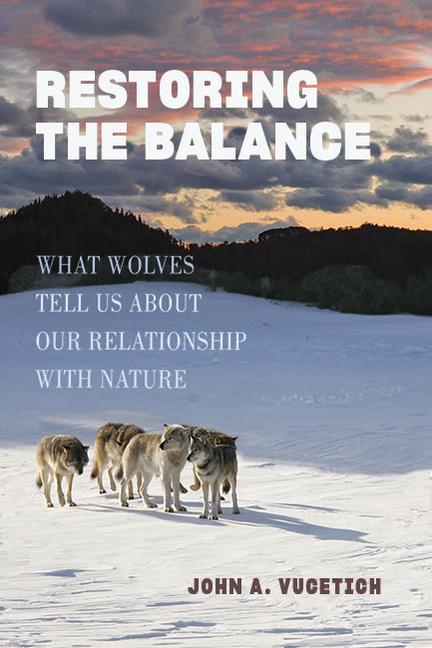 Книга Restoring the Balance – What Wolves Tell Us about Our Relationship with Nature John A. Vucetich