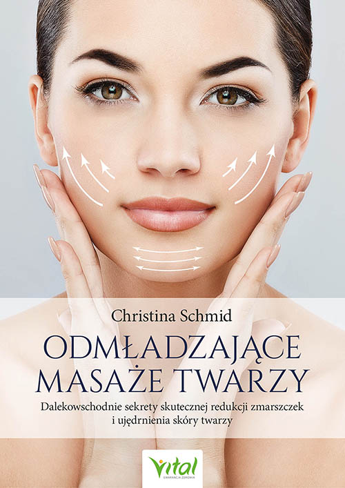 Kniha Odmładzające masaże twarzy. Dalekowschodnie sekrety skutecznej redukcji zmarszczek i ujędrnienia skóry twarzy Christina Schmid