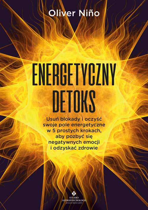 Книга Energetyczny detoks. Usuń blokady i oczyść swoje pole energetyczne w 5 prostych krokach, aby pozbyć się negatywnych emocji i odzyskać zdrowie Oliver Nino