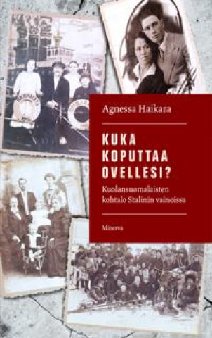 Carte Kuka koputtaa ovellesi?. Kuolansuomalaisten kohtalo Stalinin vainoissa Agnessa Haikara