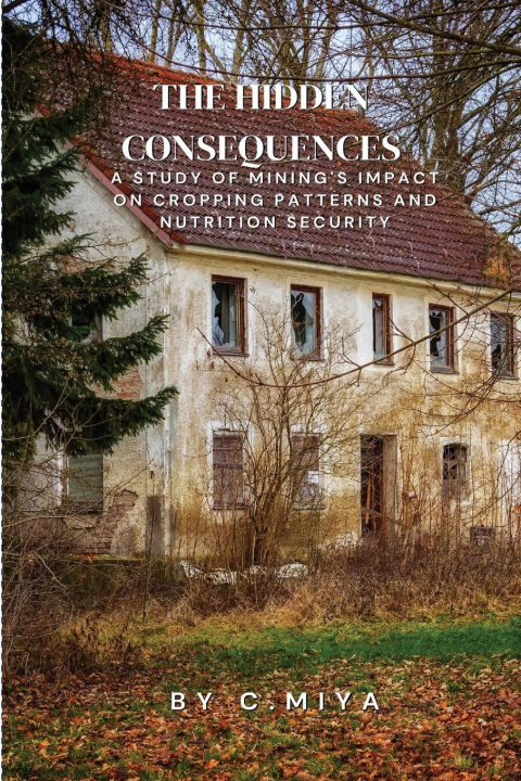 Book The Hidden Consequences: A Study of Mining's Impact on Cropping Patterns and Nutrition Security C. 