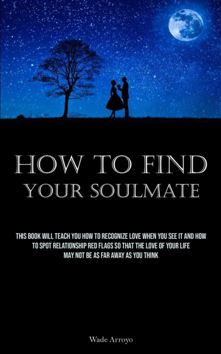 Knjiga How To Find Your Soulmate Wade Arroyo