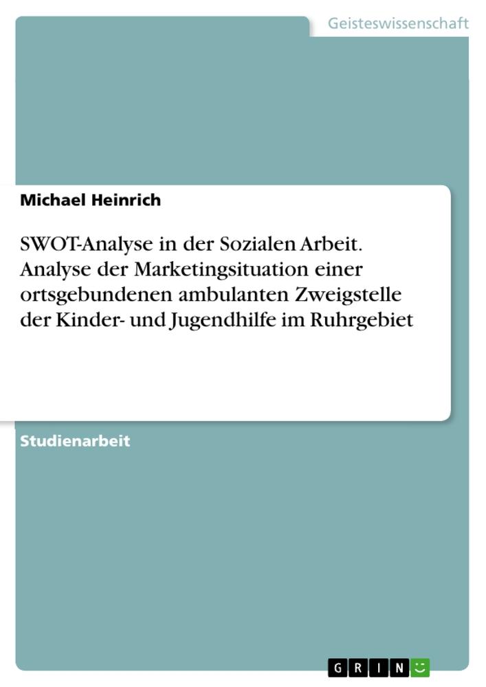 Kniha SWOT-Analyse in der Sozialen Arbeit. Analyse der Marketingsituation einer ortsgebundenen ambulanten Zweigstelle der Kinder- und Jugendhilfe im Ruhrgeb 