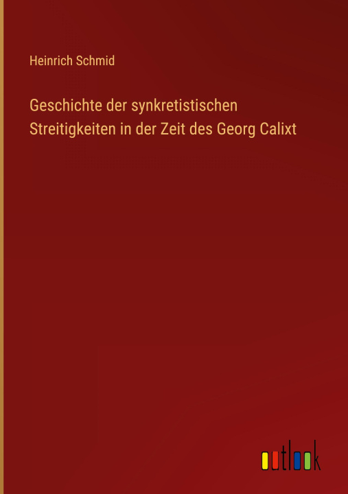 Könyv Geschichte der synkretistischen Streitigkeiten in der Zeit des Georg Calixt 