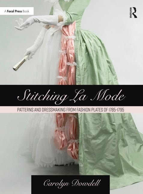Könyv Stitching La Mode: Patterns and Dressmaking from Fashion Plates of 1785-1795 Carolyn Dowdell