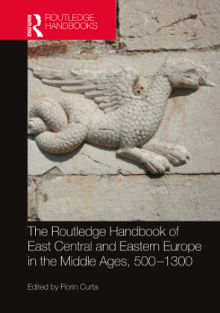 Kniha Routledge Handbook of East Central and Eastern Europe in the Middle Ages, 500-1300 Florin Curta