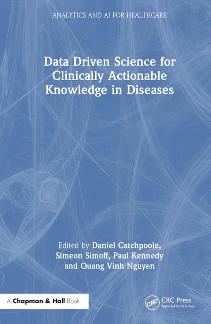 Book Data Driven Science for Clinically Actionable Knowledge in Diseases Daniel Catchpoole