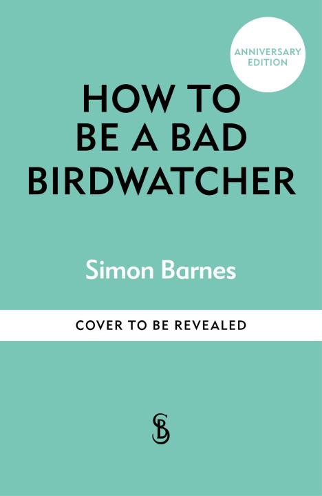Kniha How to be a Bad Birdwatcher Anniversary Edition Simon Barnes