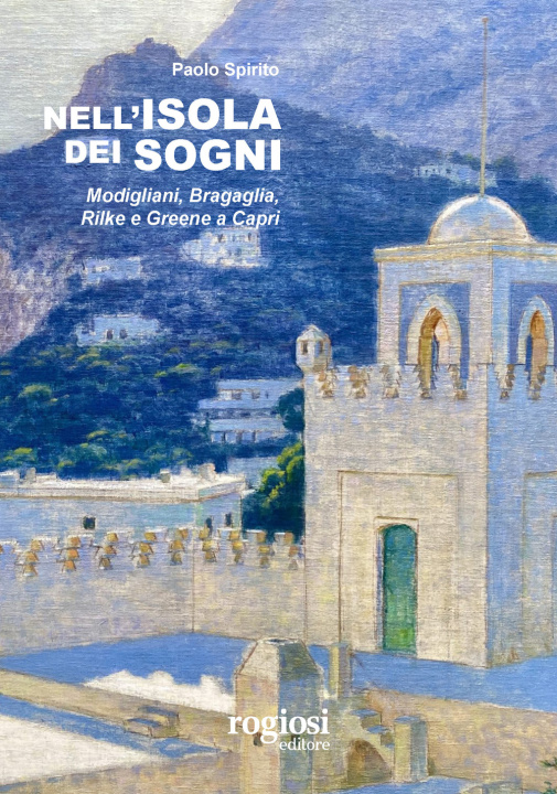 Carte Nell'isola dei sogni. Modigliani, Bragaglia, Rilke e Greene a Capri Paolo Spirito