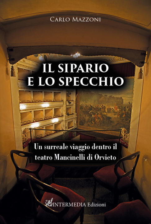 Könyv sipario e lo specchio. Un surreale viaggio dentro il teatro Mancinelli di Orvieto Carlo Mazzoni
