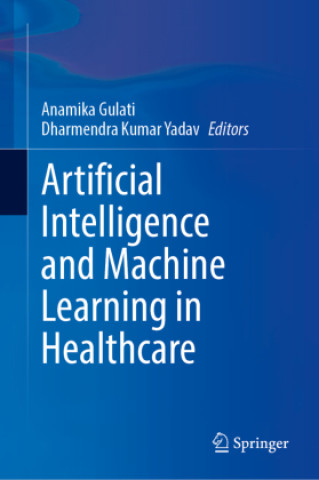 Könyv Artificial Intelligence and Machine Learning in Healthcare Dharmendra Kumar Yadav