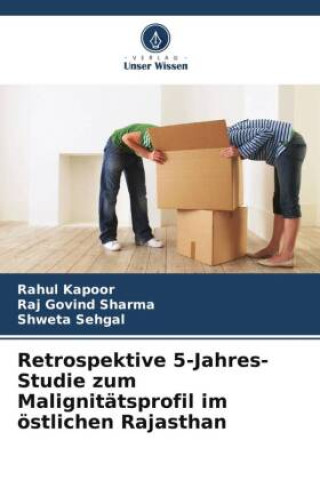 Boek Retrospektive 5-Jahres-Studie zum Malignitätsprofil im östlichen Rajasthan Rahul Kapoor