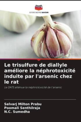 Buch Le trisulfure de diallyle améliore la néphrotoxicité induite par l'arsenic chez le rat Selvarj Milton Prabu