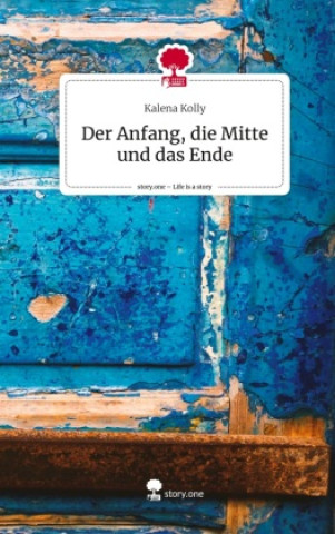 Book Der Anfang, die Mitte und das Ende. Life is a Story - story.one Kalena Kolly