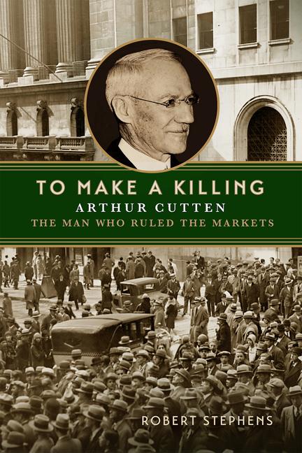 Livre To Make a Killing: Arthur Cutten, the Man Who Ruled the Markets 