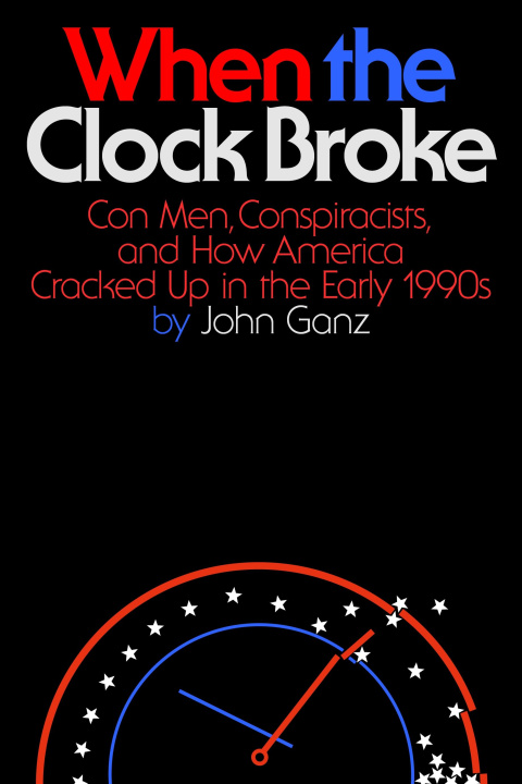 Książka When the Clock Broke: Con Men, Conspiracists, and How America Cracked Up in the Early 1990s 