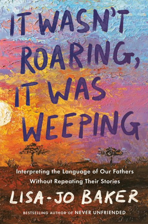 Livre It Wasn't Roaring, It Was Weeping: Interpreting the Language of Our Fathers Without Repeating Their Stories 