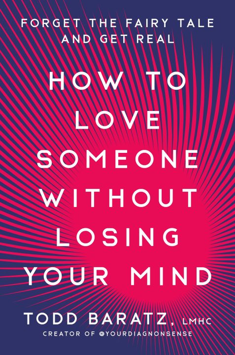 Book How to Love Someone Without Losing Your Mind: Forget the Fairytale and Get Real about Your Relationships and Your Life 