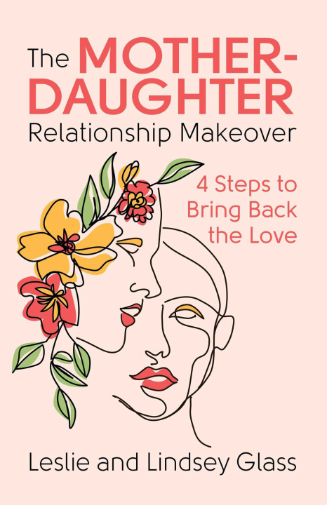 Książka The Mother-Daughter Relationship Makeover: 4 Steps to Bring Back the Love Lindsey Glass