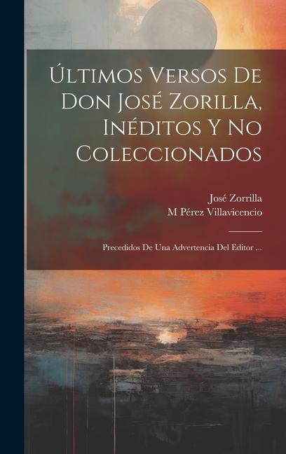 Könyv Últimos Versos De Don José Zorilla, Inéditos Y No Coleccionados: Precedidos De Una Advertencia Del Editor ... M. Pérez Villavicencio