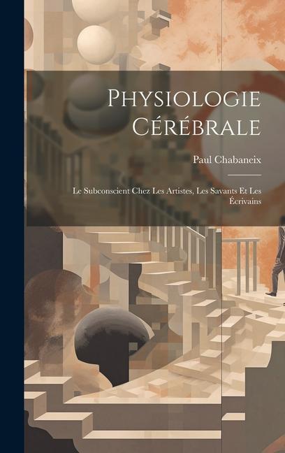 Buch Physiologie Cérébrale; Le Subconscient Chez Les Artistes, Les Savants Et Les Écrivains Paul Chabaneix