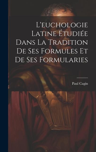 Buch L'euchologie Latine Étudiée Dans La Tradition De Ses Formules Et De Ses Formularies Paul Cagin