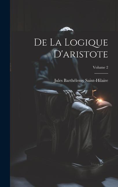 Knjiga De La Logique D'aristote; Volume 2 Jules Barthélemy Saint-Hilaire