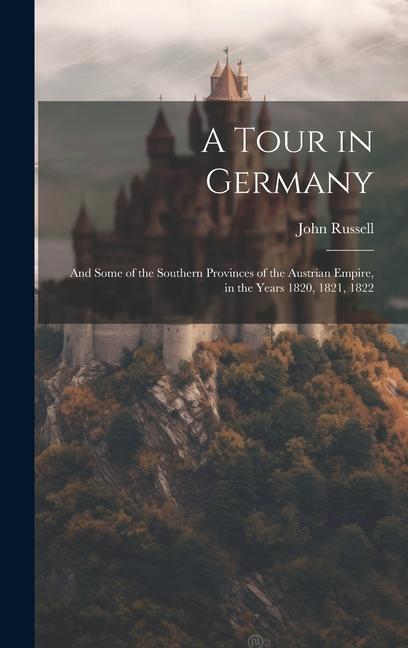 Libro A Tour in Germany: And Some of the Southern Provinces of the Austrian Empire, in the Years 1820, 1821, 1822 