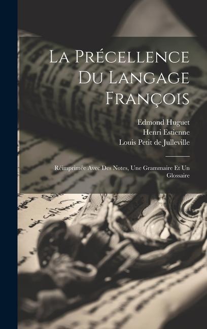 Kniha La Précellence Du Langage François: Réimprimée Avec Des Notes, Une Grammaire Et Un Glossaire Edmond Huguet