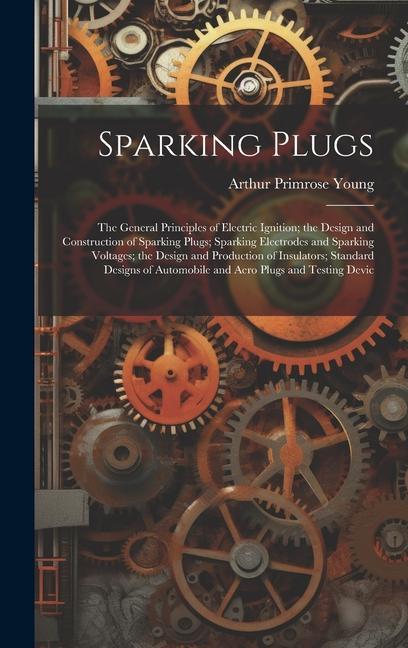 Kniha Sparking Plugs: The General Principles of Electric Ignition; the Design and Construction of Sparking Plugs; Sparking Electrodes and Sp 