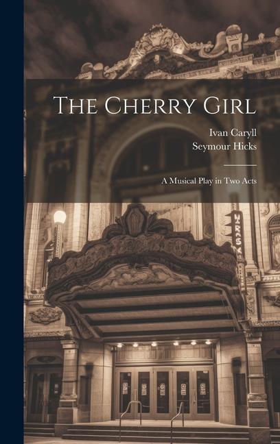 Libro The Cherry Girl: A Musical Play in Two Acts Seymour Hicks