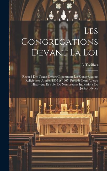 Carte Les Congrégations Devant La Loi: Recueil Des Textes Divers Concernant Les Congrégations Religieuses (Années 1305 ? 1905) Précédé D'un Aperçu Historiqu 