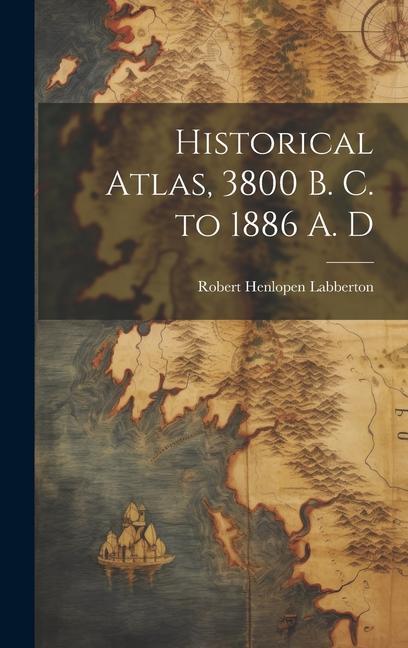 Carte Historical Atlas, 3800 B. C. to 1886 A. D 