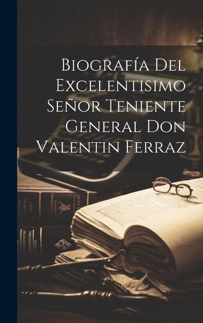 Könyv Biografía Del Excelentisimo Se?or Teniente General Don Valentin Ferraz 