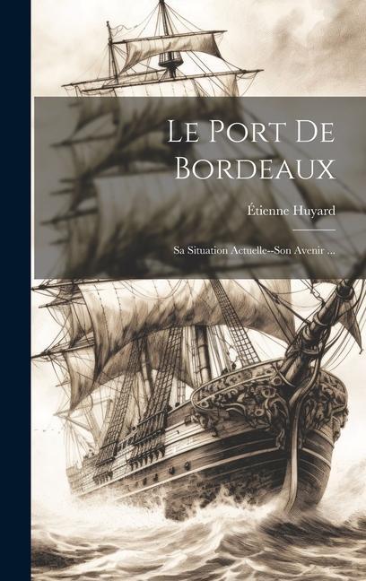 Buch Le Port De Bordeaux: Sa Situation Actuelle--Son Avenir ... Étienne Huyard