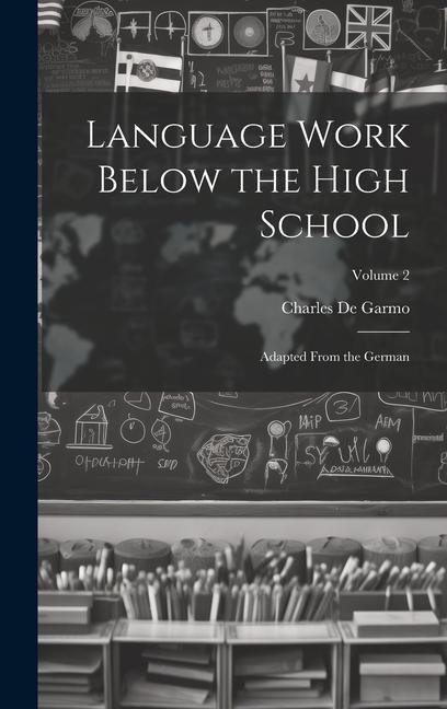 Knjiga Language Work Below the High School: Adapted From the German; Volume 2 Charles De Garmo